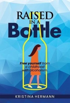 Raised in a bottle: FREE yourself from a childhood with alcoholism - Hermann, Kristina