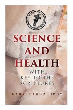 Science and Health with Key to the Scriptures: The Essential Work of the Christian Science - Eddy, Mary Baker