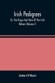 Irish Pedigrees; Or, The Origin And Stem Of The Irish Nation (Volume I)