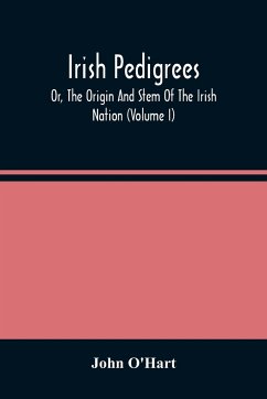 Irish Pedigrees; Or, The Origin And Stem Of The Irish Nation (Volume I) - O'Hart, John