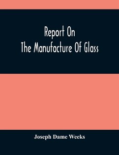 Report On The Manufacture Of Glass - Dame Weeks, Joseph