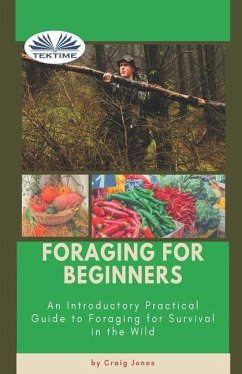 Foraging For Beginners: A Practical Guide To Foraging For Survival In The Wild - Craig Jones