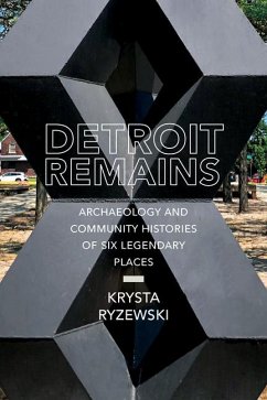 Detroit Remains: Archaeology and Community Histories of Six Legendary Places - Ryzewski, Krysta