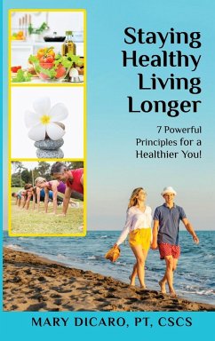 Staying Healthy Living Longer - 7 Powerful Principles for a Healthier You! - Dicaro, Mary