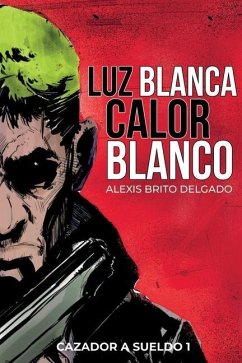 Luz Blanca/Calor Blanco: Cazador a sueldo 1 - Brito Delgado, Alexis