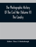 The Photographic History Of The Civil War (Volume IV) The Cavalry