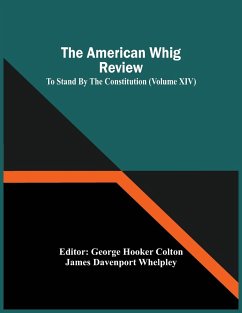 The American Whig Review; To Stand By The Constitution (Volume Xiv) - Davenport Whelpley, James