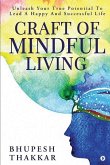 Craft of Mindful Living: Unleash Your True Potential To Lead A Happy And Successful Life