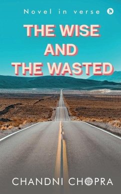 The Wise & the Wasted: Novel in verse - Chandni Chopra