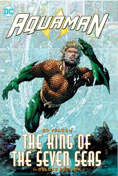 Aquaman: 80 Years of the King of the Seven Seas The Deluxe Edition - Johns, Geoff;Loeb, Jeph