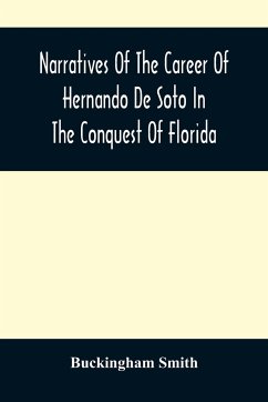 Narratives Of The Career Of Hernando De Soto In The Conquest Of Florida - Smith, Buckingham