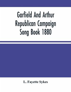 Garfield And Arthur Republican Campaign Song Book 1880 - Fayette Sykes, L.