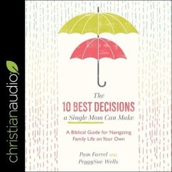 The 10 Best Decisions a Single Mom Can Make: A Biblical Guide for Navigating Family Life on Your Own - Farrel, Pam; Wells, Peggysue
