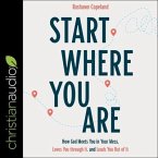 Start Where You Are Lib/E: How God Meets You in Your Mess, Loves You Through It, and Leads You Out of It