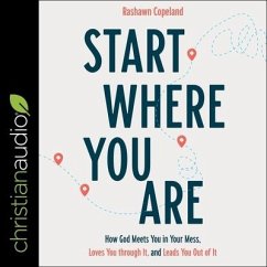 Start Where You Are Lib/E: How God Meets You in Your Mess, Loves You Through It, and Leads You Out of It - Copeland, Rashawn