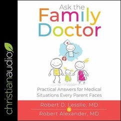 Ask the Family Doctor Lib/E: Practical Answers for Medical Situations Every Parent Faces - Alexander, Robert; Lesslie, Robert D.