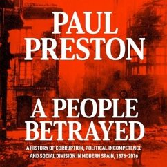A People Betrayed Lib/E: A History of Corruption, Political Incompetence and Social Division in Modern Spain - Preston, Paul