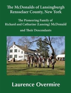 The McDonalds of Lansingburgh, Rensselaer County, New York: The Pioneering Family of Richard and Catharine (Lansing) McDonald and Their Descendants - Overmire, Laurence