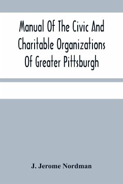 Manual Of The Civic And Charitable Organizations Of Greater Pittsburgh - Jerome Nordman, J.
