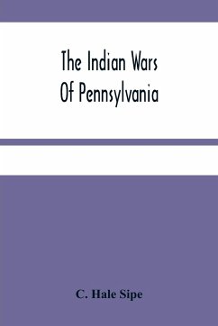 The Indian Wars Of Pennsylvania - Hale Sipe, C.