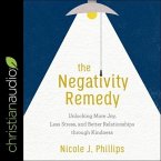 The Negativity Remedy Lib/E: Unlocking More Joy, Less Stress, and Better Relationships Through Kindness