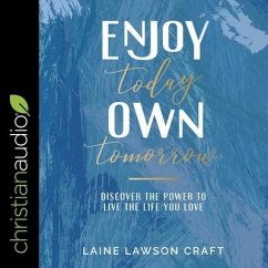 Enjoy Today, Own Tomorrow: Discover the Power to Live the Life You Love - Craft, Laine Lawson