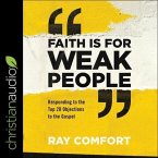 Faith Is for Weak People Lib/E: Responding to the Top 20 Objections to the Gospel