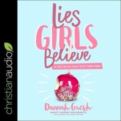 Lies Girls Believe Lib/E: And the Truth That Sets Them Free - Gresh, Dannah; Wolgemuth, Nancy DeMoss