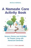 A Namaste Care Activity Book: Sensory Stories and Activities for People Living with Advanced Dementia