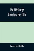 The Pittsburgh Directory For 1815; Containing The Names, Professions And Residence Of The Heads Of Families And Persons In Business, In The Borough Of Pittsburgh, With An Appendix Containing A Variety Of Useful Information