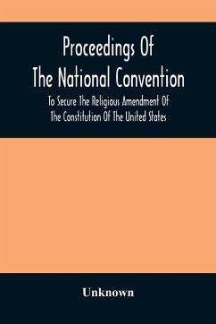 Proceedings Of The National Convention To Secure The Religious Amendment Of The Constitution Of The United States - Unknown
