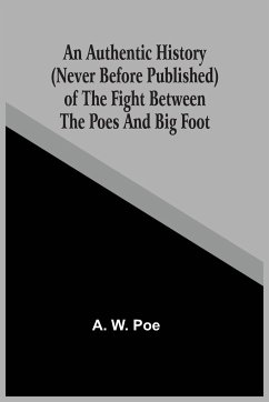 An Authentic History (Never Before Published) Of The Fight Between The Poes And Big Foot - W. Poe, A.