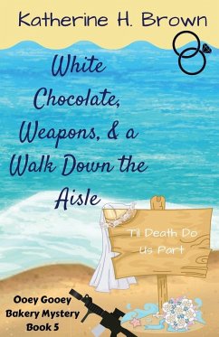 White Chocolate, Weapons, & a Walk Down the Aisle - Brown, Katherine H.