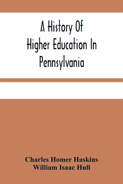 A History Of Higher Education In Pennsylvania - Homer Haskins, Charles; Isaac Hull, William