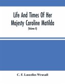 Life And Times Of Her Majesty Caroline Matilda, Queen Of Denmark And Norway, And Sister Of H. M. George Iii Of England, From Family Documents And Private State Archives (Volume Ii)