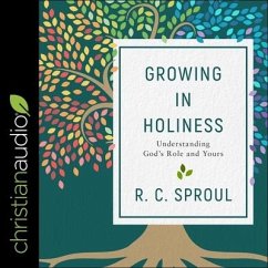 Growing in Holiness: Understanding God's Role and Yours - Sproul, R. C.