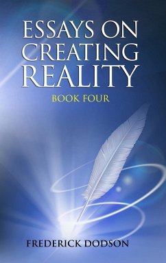 Essays on Creating Reality - Book 4 - Dodson, Frederick