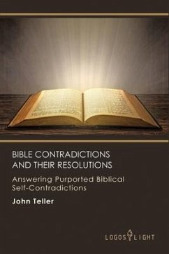 Bible Contradictions and Their Resolutions: Answering Purported Biblical Self-Contradictions - Teller, John