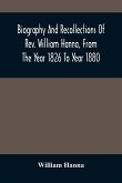 Biography And Recollections Of Rev. William Hanna, From The Year 1826 To Year 1880