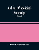 Archives Of Aboriginal Knowledge. Containing All The Original Paper Laid Before Congress Respecting The History, Antiquities, Language, Ethnology, Pictography, Rites, Superstitions, And Mythology, Of The Indian Tribes Of The United States (Volume Iv)
