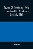 Journal Of The Missouri State Convention Held At Jefferson City, July, 1861