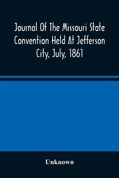 Journal Of The Missouri State Convention Held At Jefferson City, July, 1861 - Unknown