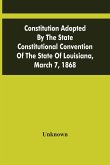 Constitution Adopted By The State Constitutional Convention Of The State Of Louisiana, March 7, 1868
