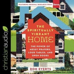 The Spiritually Vibrant Home: The Power of Messy Prayers, Loud Tables and Open Doors - Everts, Don