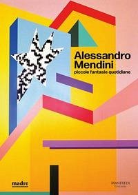 Alessandro Mendini. Piccole fantasie quotidiane Alessandro Mendini. Piccole fantasie quotidiane