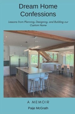 Dream Home Confessions: Lessons from Planning, Designing, and Building Our Custom Home - McGrath, Paije