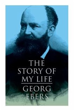 The Story of My Life: Autobiography of the Famous Egyptologist and Novelist - Ebers, Georg; Safford, Mary J.