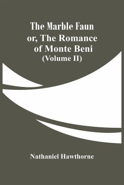 The Marble Faun; Or, The Romance Of Monte Beni (Volume II) - Hawthorne, Nathaniel