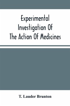 Experimental Investigation Of The Action Of Medicines - Lauder Brunton, T.