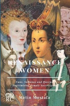 Renaissance Women: Nuns, Sultanas and Queens Legitimising Female Sovereignty - Mustafa, Metin